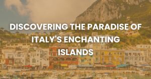 Discovering Paradise of Italy's Enchanting Islands